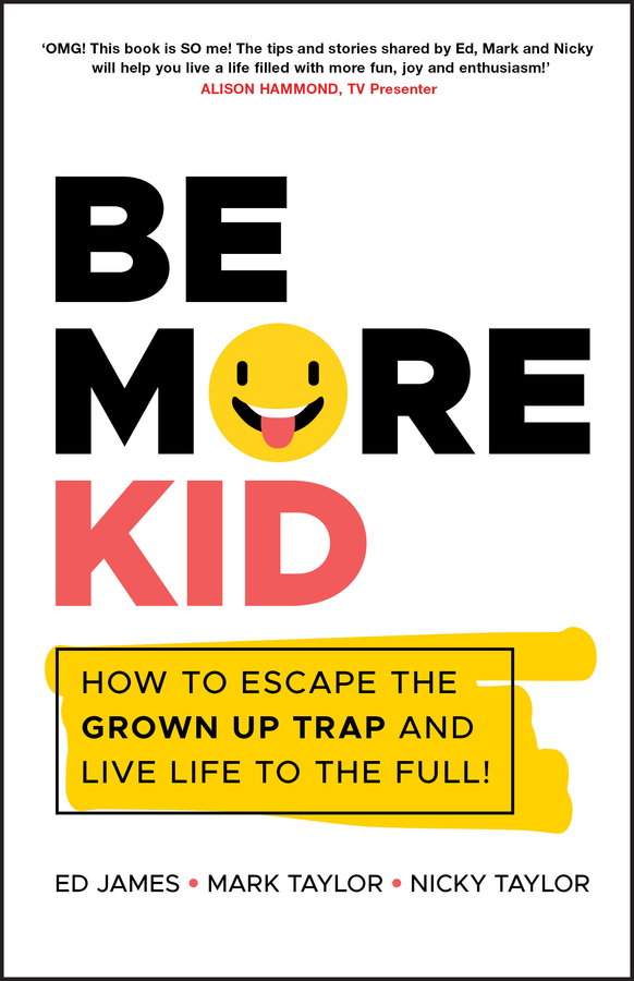 Be more kid - how to escape the grown up trap and live life to the full! Ebook